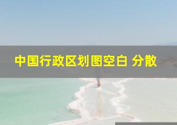 中国行政区划图空白 分散